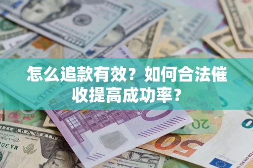 北京怎么追款有效？如何合法催收提高成功率？