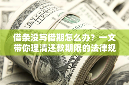 北京借条没写借期怎么办？一文带你理清还款期限的法律规则