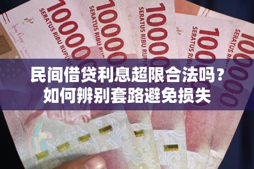 北京民间借贷利息超限合法吗？如何辨别套路避免损失