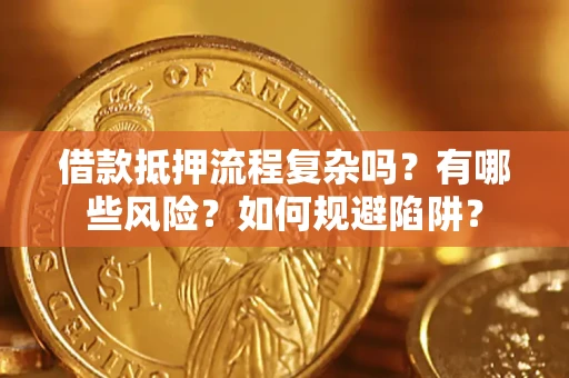 北京借款抵押流程复杂吗？有哪些风险？如何规避陷阱？