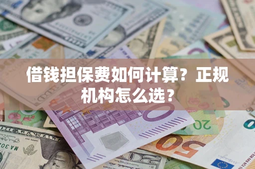 北京借钱担保费如何计算？正规机构怎么选？