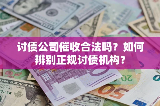 北京讨债公司催收合法吗？如何辨别正规讨债机构？
