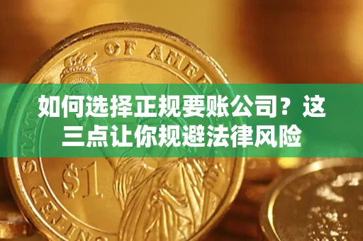 北京如何选择正规要账公司？这三点让你规避法律风险