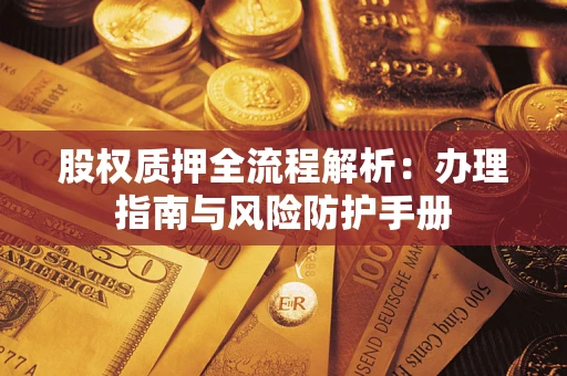 北京股权质押全流程解析：办理指南与风险防护手册