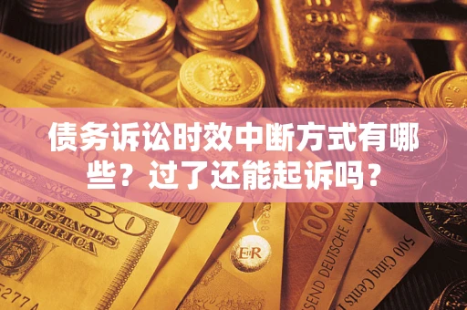 北京债务诉讼时效中断方式有哪些？过了还能起诉吗？
