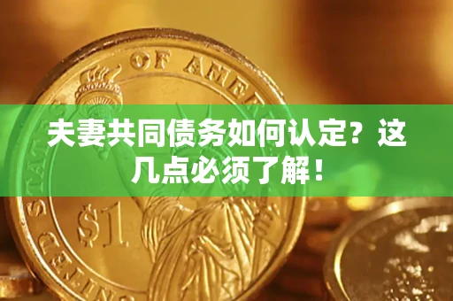 北京夫妻共同债务如何认定？这几点必须了解！