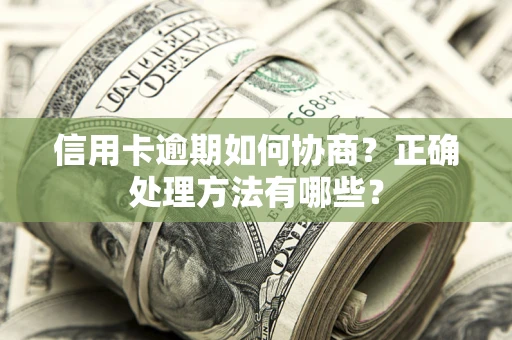 北京信用卡逾期如何协商？正确处理方法有哪些？