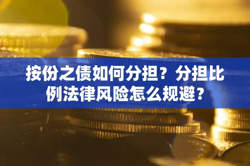 北京按份之债如何分担？分担比例法律风险怎么规避？