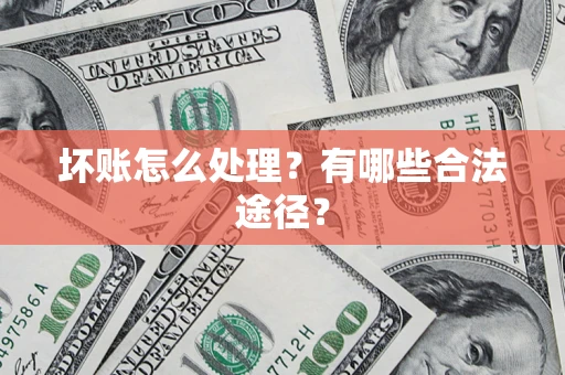 北京坏账怎么处理？有哪些合法途径？