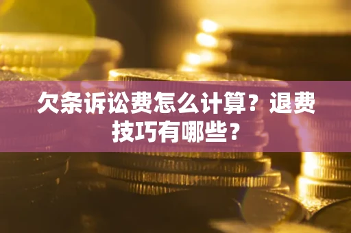 北京欠条诉讼费怎么计算？退费技巧有哪些？