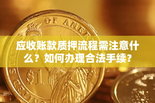 北京应收账款质押流程需注意什么？如何办理合法手续？