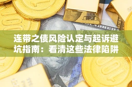 北京连带之债风险认定与起诉避坑指南：看清这些法律陷阱，避免无辜背债