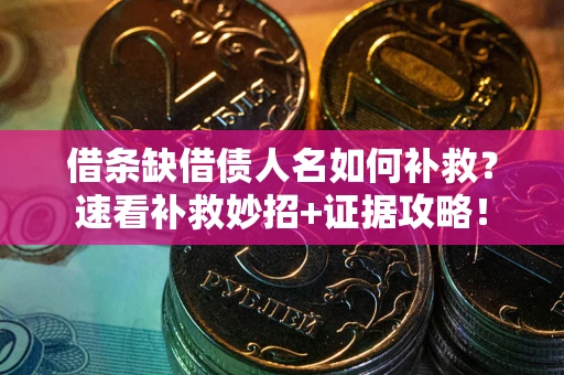 北京借条缺借债人名如何补救？速看补救妙招+证据攻略！
