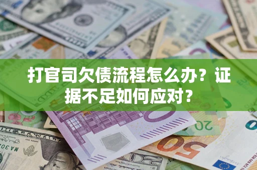 北京打官司欠债流程怎么办？证据不足如何应对？