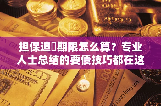 北京担保追償期限怎么算？专业人士总结的要债技巧都在这里了