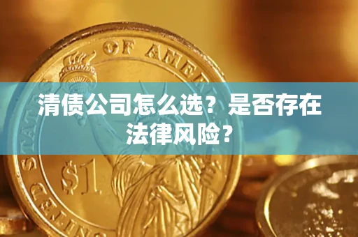 北京清债公司怎么选？是否存在法律风险？