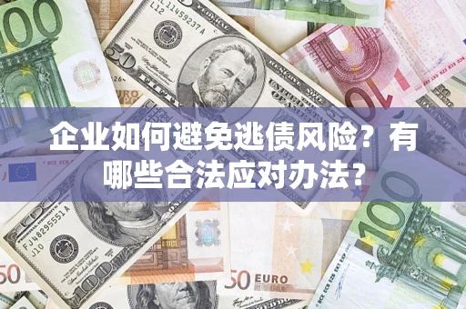北京企业如何避免逃债风险？有哪些合法应对办法？