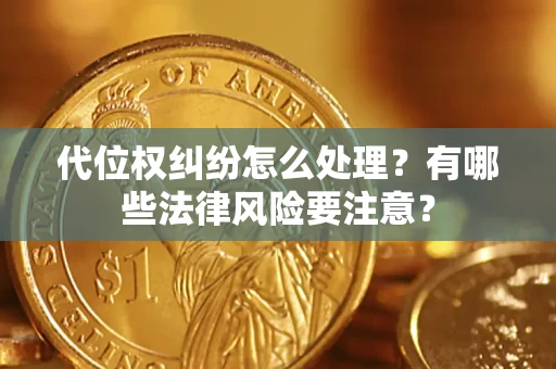 北京代位权纠纷怎么处理？有哪些法律风险要注意？