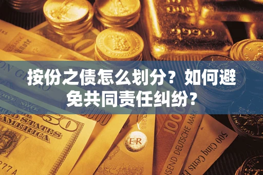 北京按份之债怎么划分？如何避免共同责任纠纷？
