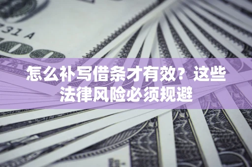 北京怎么补写借条才有效？这些法律风险必须规避