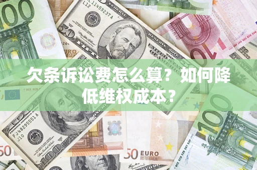 北京欠条诉讼费怎么算？如何降低维权成本？
