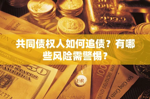 北京共同债权人如何追债？有哪些风险需警惕？