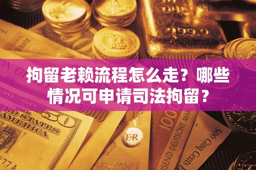 北京拘留老赖流程怎么走?哪些情况可申请司法拘留? 北京拘留老赖流程怎么走?哪些情况可申请司法拘留?