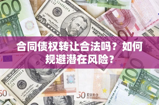 北京合同债权转让合法吗？如何规避潜在风险？
