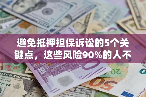 北京避免抵押担保诉讼的5个关键点，这些风险90%的人不知道！