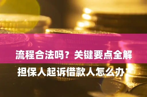 北京

担保人起诉借款人怎么办？流程合法吗？关键要点全解析