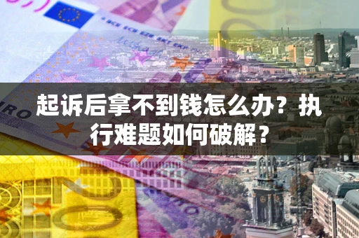 北京起诉后拿不到钱怎么办？执行难题如何破解？