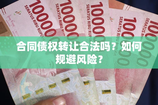 北京合同债权转让合法吗？如何规避风险？