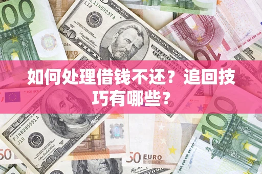 北京如何处理借钱不还？追回技巧有哪些？