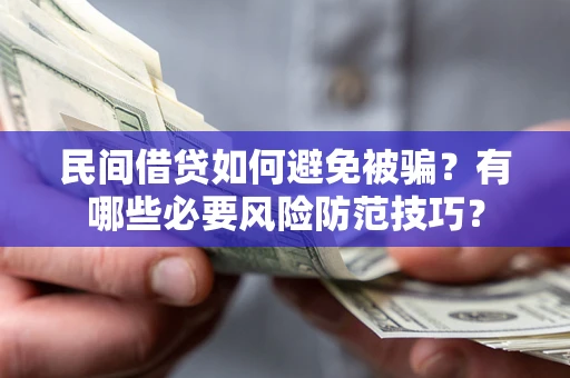 北京民间借贷如何避免被骗？有哪些必要风险防范技巧？