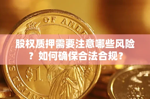 北京股权质押需要注意哪些风险？如何确保合法合规？