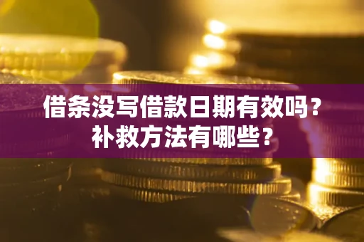 北京借条没写借款日期有效吗?补救方法有哪些? 北京借条没写借款日期有效吗?补救方法有哪些?