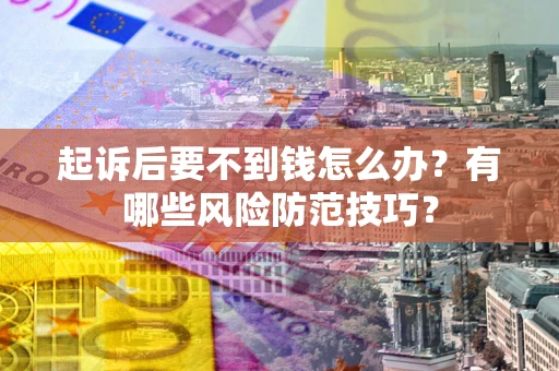 北京起诉后要不到钱怎么办？有哪些风险防范技巧？