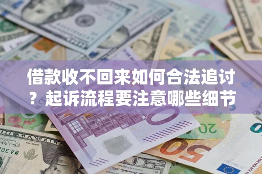 北京借款收不回来如何合法追讨？起诉流程要注意哪些细节？