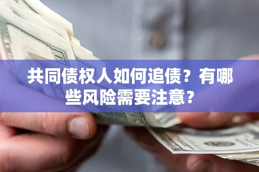 北京共同债权人如何追债？有哪些风险需要注意？