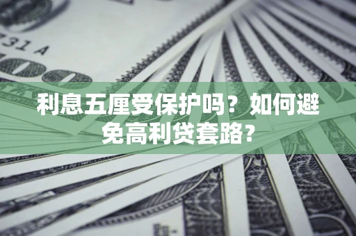 北京利息五厘受保护吗？如何避免高利贷套路？