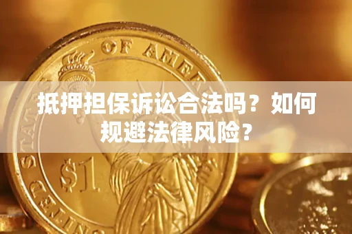 北京抵押担保诉讼合法吗？如何规避法律风险？