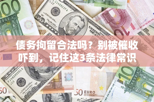 北京债务拘留合法吗?别被催收吓到,记住这3条法律常识 北京债务拘留合法吗?别被催收吓到,记住这3条法律常识