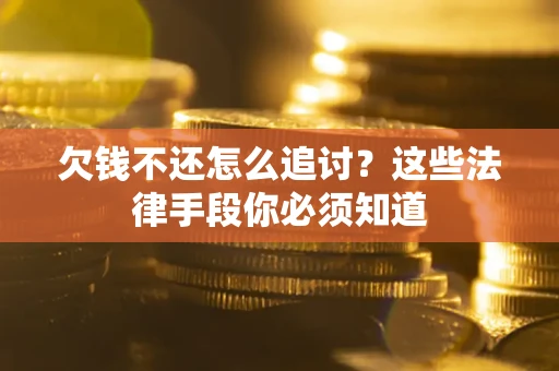 北京欠钱不还怎么追讨？这些法律手段你必须知道