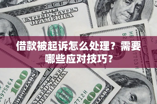 北京借款被起诉怎么处理？需要哪些应对技巧？