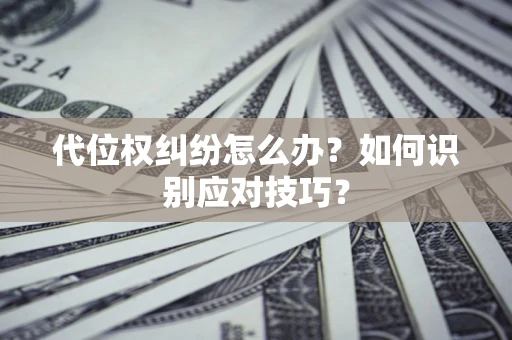 北京代位权纠纷怎么办？如何识别应对技巧？