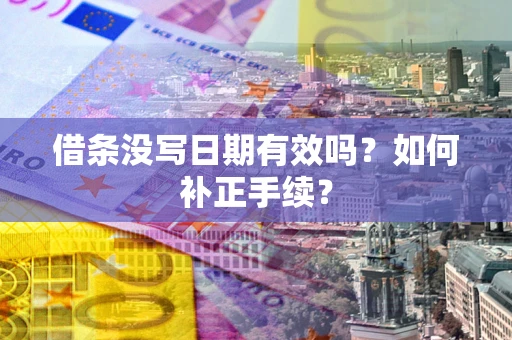 北京借条没写日期有效吗？如何补正手续？