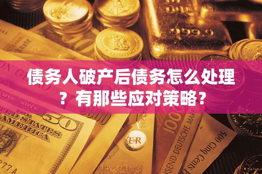 北京债务人破产后债务怎么处理？有那些应对策略？