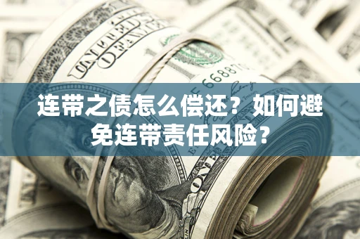 北京连带之债怎么偿还？如何避免连带责任风险？